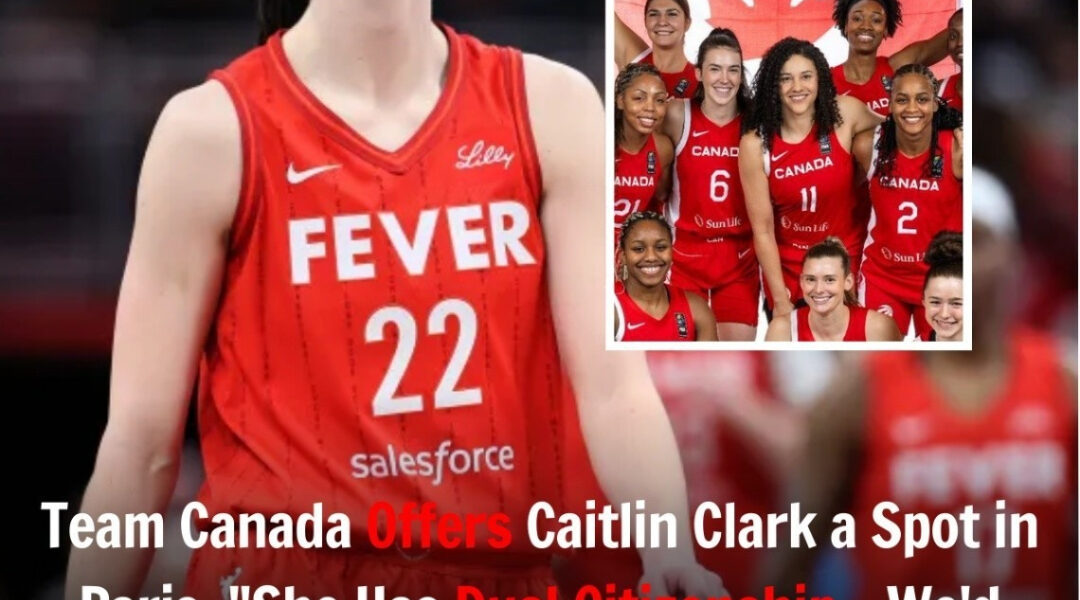 Team Canada Offers Caitlin Clark a Spot in Paris: “She Has Dual Citizenship – We’d Love to Have Her”