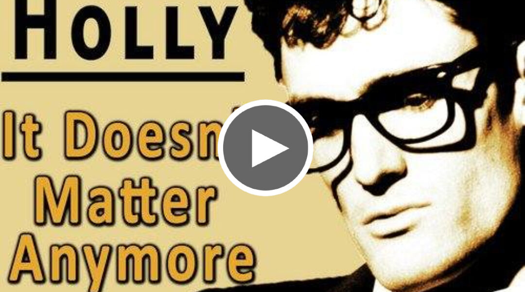 “It Doesn’t Matter Anymore” Buddy Holly